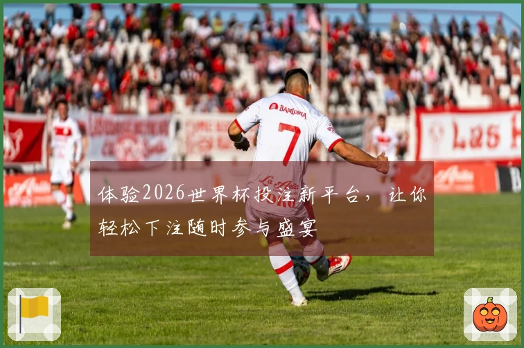 体验2026世界杯投注新平台，让你轻松下注随时参与盛宴