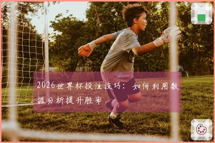 2026世界杯投注技巧：如何利用数据分析提升胜率